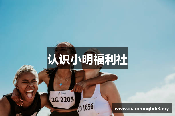 认识小明福利社